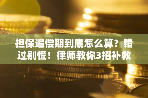 武汉担保追偿期到底怎么算？错过别慌！律师教你3招补救