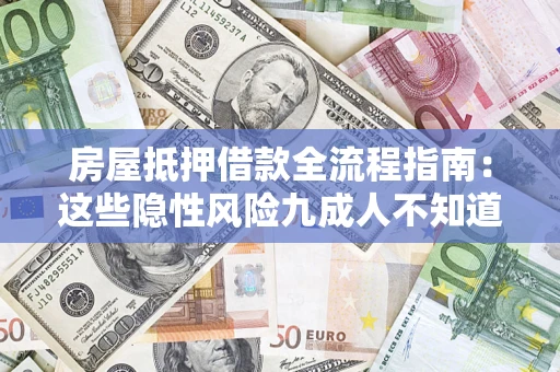 武汉房屋抵押借款全流程指南：这些隐性风险九成人不知道