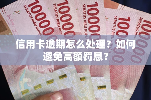 武汉信用卡逾期怎么处理？如何避免高额罚息？
