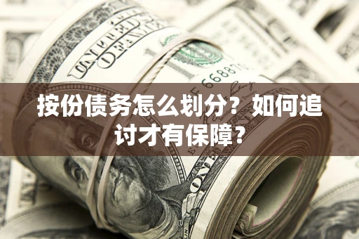 武汉按份债务怎么划分？如何追讨才有保障？
