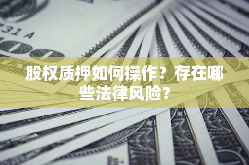 武汉股权质押如何操作？存在哪些法律风险？