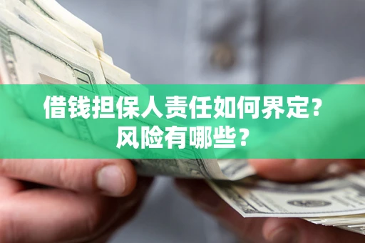 武汉借钱担保人责任如何界定?风险有哪些? 武汉借钱担保人责任如何界定?风险有哪些?