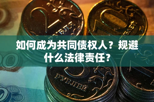 武汉如何成为共同债权人？规避什么法律责任？