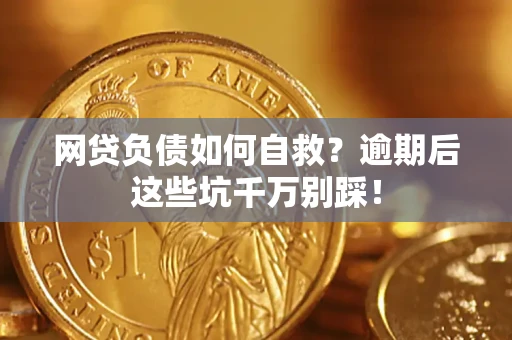 武汉网贷负债如何自救？逾期后这些坑千万别踩！