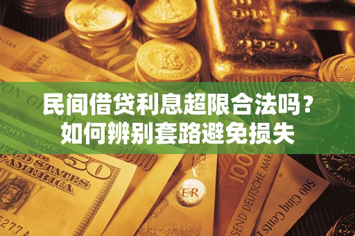 武汉民间借贷利息超限合法吗？如何辨别套路避免损失