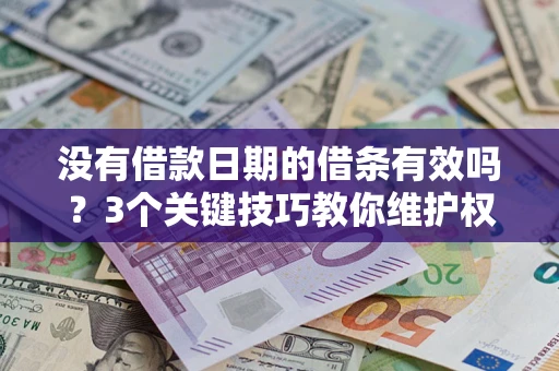 武汉没有借款日期的借条有效吗？3个关键技巧教你维护权益
