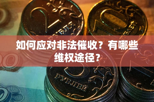 武汉如何应对非法催收？有哪些维权途径？