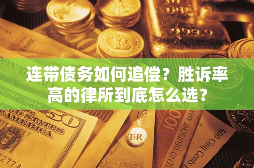 武汉连带债务如何追偿？胜诉率高的律所到底怎么选？