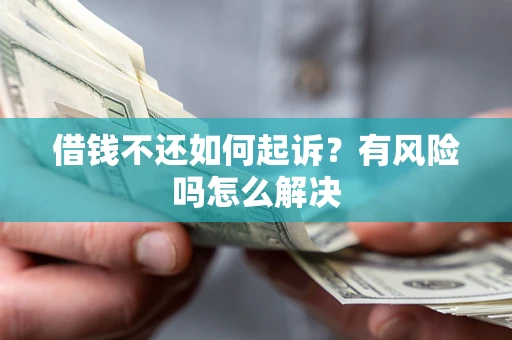 武汉借钱不还如何起诉？有风险吗怎么解决