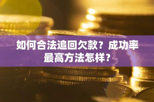 武汉如何合法追回欠款？成功率最高方法怎样？