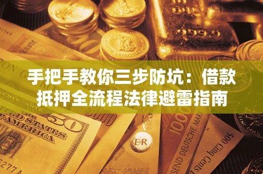 武汉手把手教你三步防坑：借款抵押全流程法律避雷指南