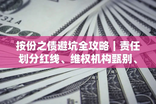 武汉按份之债避坑全攻略｜责任划分红线、维权机构甄别、纠纷处理全流程拆解