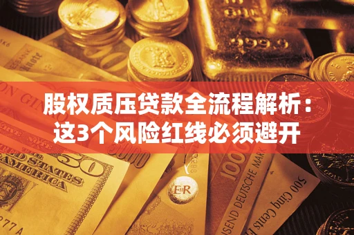 武汉股权质压贷款全流程解析：这3个风险红线必须避开