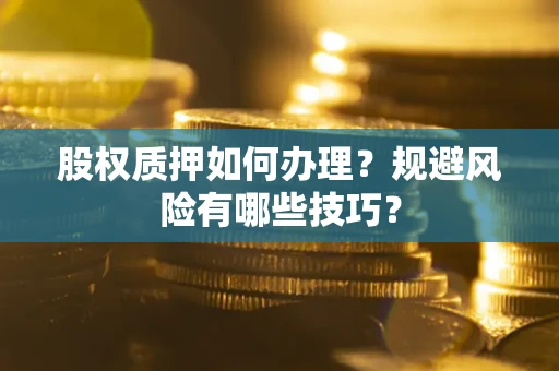 武汉股权质押如何办理？规避风险有哪些技巧？