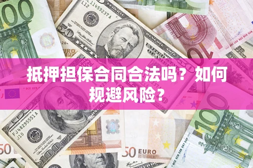 武汉抵押担保合同合法吗？如何规避风险？