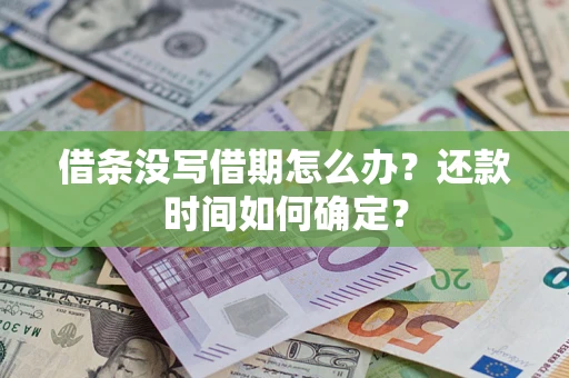 武汉借条没写借期怎么办？还款时间如何确定？