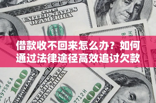武汉借款收不回来怎么办?如何通过法律途径高效追讨欠款? 武汉借款收不回来怎么办?如何通过法律途径高效追讨欠款?