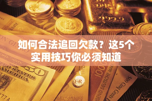 武汉如何合法追回欠款？这5个实用技巧你必须知道