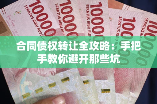 武汉合同债权转让全攻略：手把手教你避开那些坑