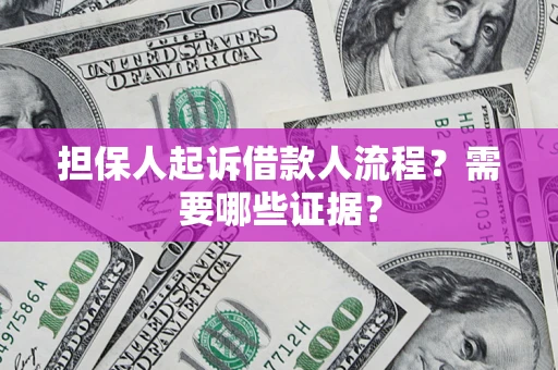 武汉担保人起诉借款人流程?需要哪些证据? 武汉担保人起诉借款人流程?需要哪些证据?