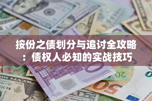 武汉按份之债划分与追讨全攻略：债权人必知的实战技巧