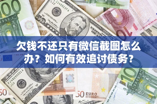 武汉欠钱不还只有微信截图怎么办？如何有效追讨债务？