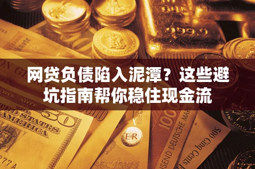 武汉网贷负债陷入泥潭？这些避坑指南帮你稳住现金流