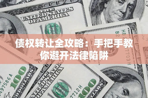 武汉债权转让全攻略：手把手教你避开法律陷阱