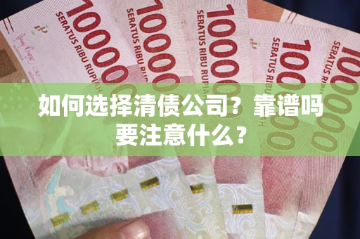 武汉如何选择清债公司？靠谱吗要注意什么？