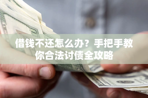 武汉借钱不还怎么办？手把手教你合法讨债全攻略