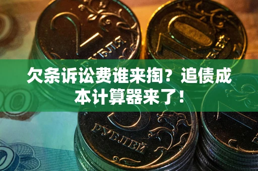 武汉欠条诉讼费谁来掏？追债成本计算器来了！