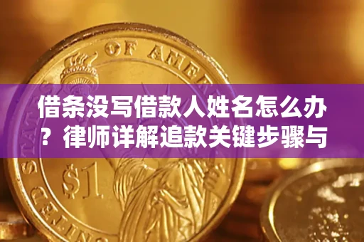 武汉借条没写借款人姓名怎么办？律师详解追款关键步骤与证据链构建
