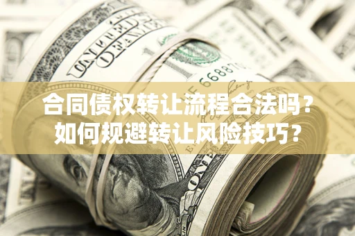 武汉合同债权转让流程合法吗？如何规避转让风险技巧？