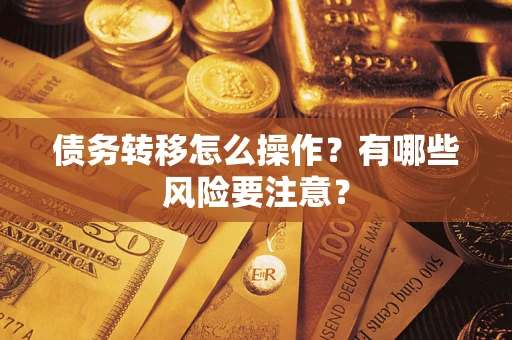 武汉债务转移怎么操作？有哪些风险要注意？