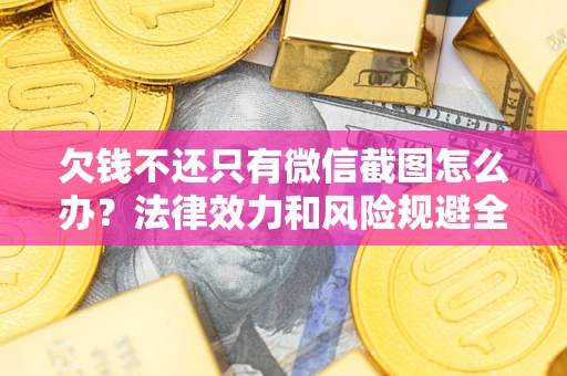武汉欠钱不还只有微信截图怎么办？法律效力和风险规避全解析
