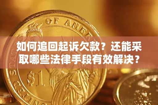 武汉如何追回起诉欠款？还能采取哪些法律手段有效解决？