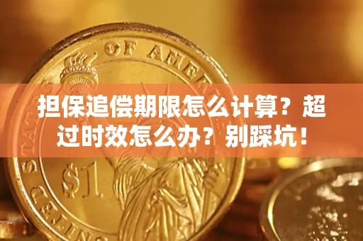 武汉担保追偿期限怎么计算？超过时效怎么办？别踩坑！