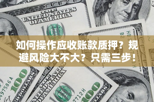 武汉如何操作应收账款质押？规避风险大不大？只需三步！