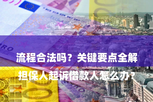 武汉

担保人起诉借款人怎么办？流程合法吗？关键要点全解析