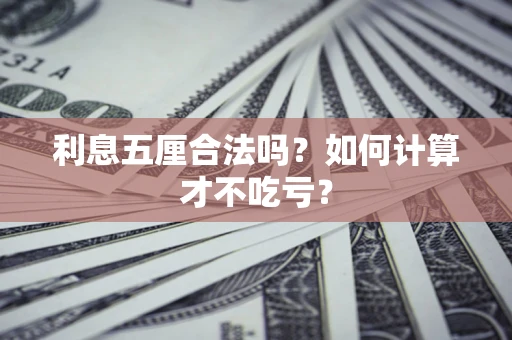 武汉利息五厘合法吗？如何计算才不吃亏？