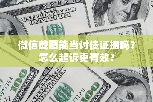 武汉微信截图能当讨债证据吗？怎么起诉更有效？
