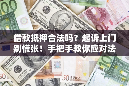 武汉借款抵押合法吗？起诉上门别慌张！手把手教你应对法律程序