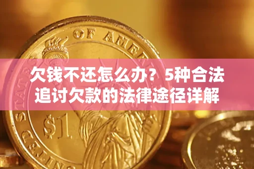 武汉欠钱不还怎么办？5种合法追讨欠款的法律途径详解