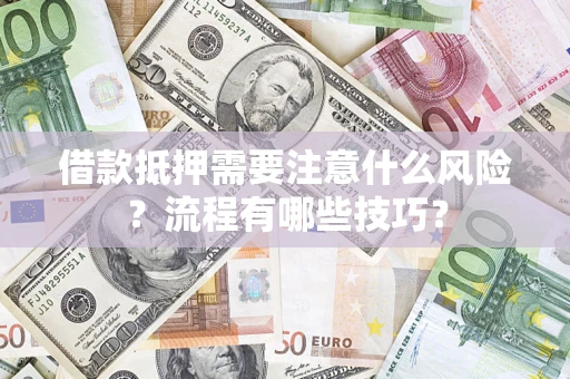 武汉借款抵押需要注意什么风险？流程有哪些技巧？