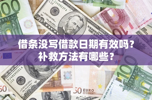 武汉借条没写借款日期有效吗?补救方法有哪些? 武汉借条没写借款日期有效吗?补救方法有哪些?