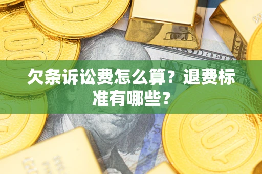 武汉欠条诉讼费怎么算？退费标准有哪些？