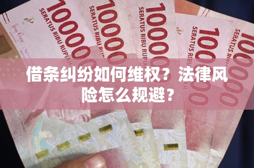 武汉借条纠纷如何维权？法律风险怎么规避？