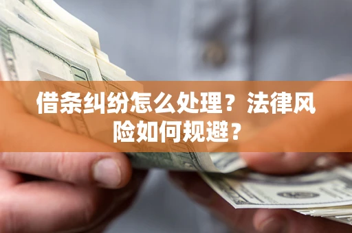 武汉借条纠纷怎么处理？法律风险如何规避？