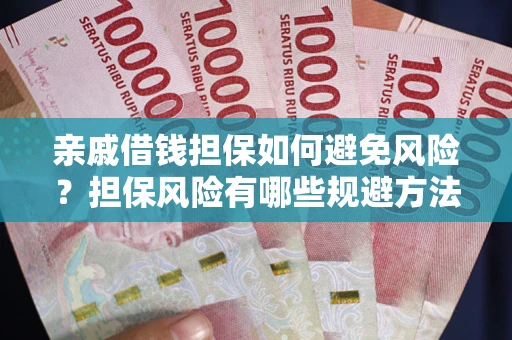 武汉亲戚借钱担保如何避免风险？担保风险有哪些规避方法？