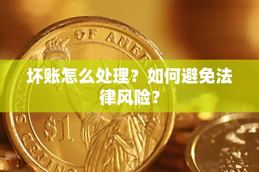 武汉坏账怎么处理？如何避免法律风险？